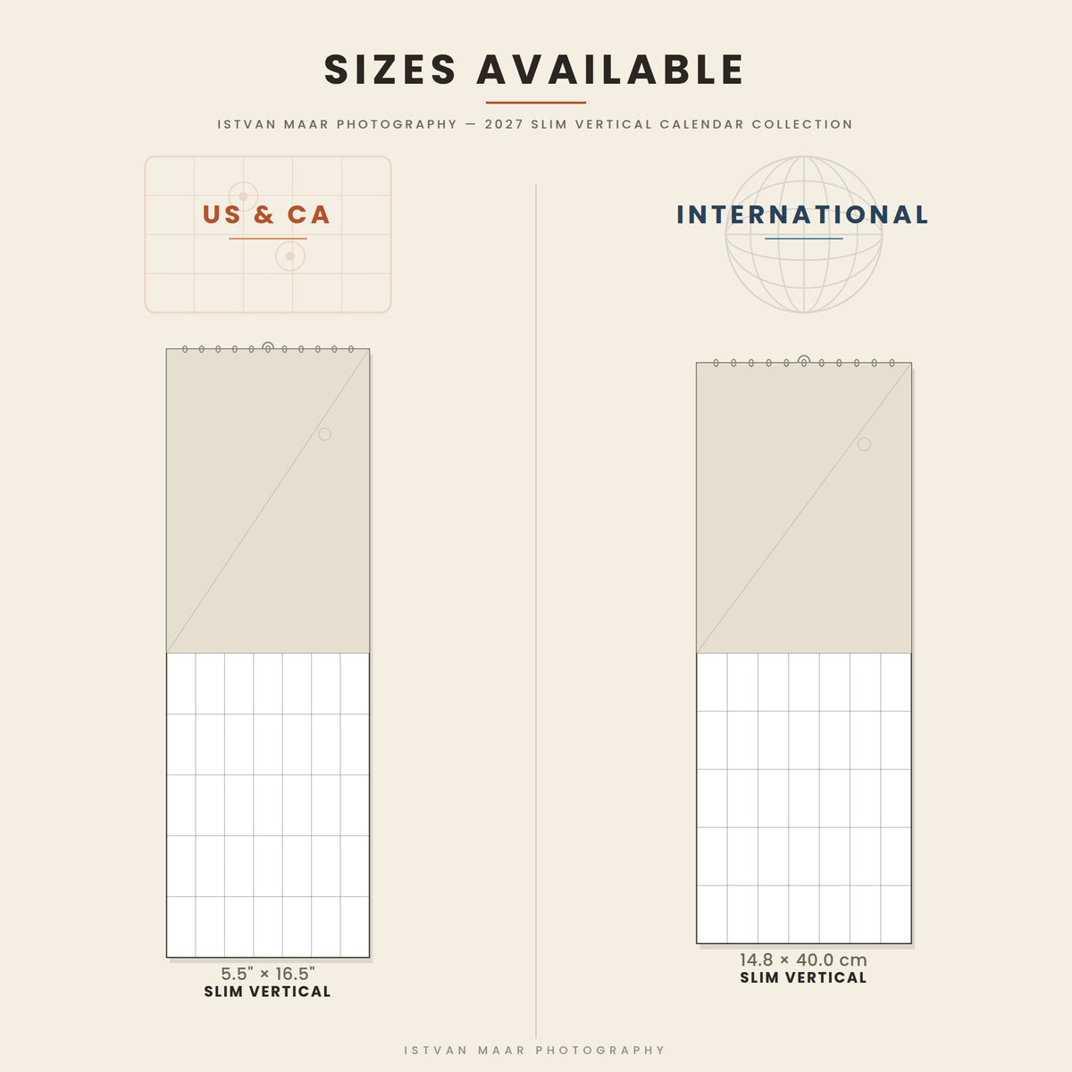 Size guide for Istvan Maar Photography's 2027 Slim Vertical wall calendar collection — 5.5 x 16.5" (US & CA) and 14.8 x 40 cm (International) sizes.